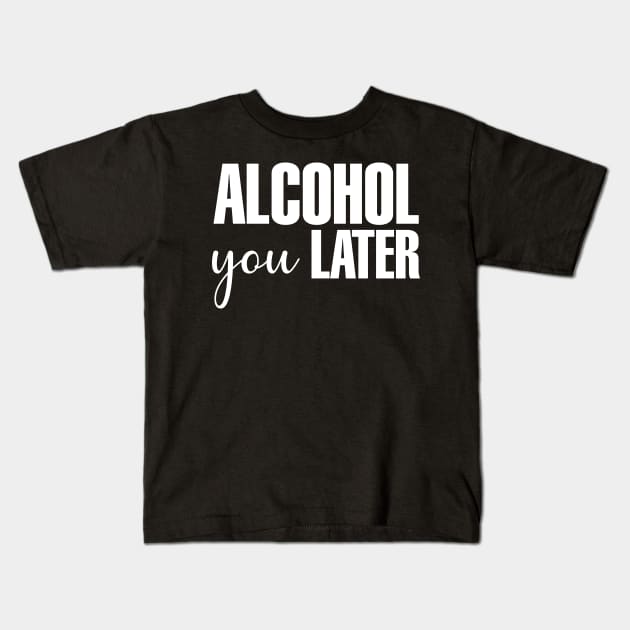 Alcohol You Later Kids T-Shirt by CityNoir